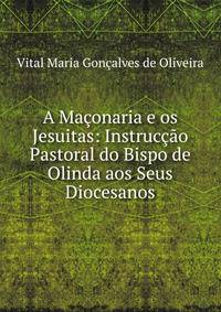 A Maconaria e os Jesuitas: Instruccao Pastoral do Bispo de Olinda aos Seus Diocesanos