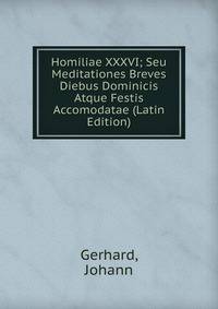Homiliae XXXVI; Seu Meditationes Breves Diebus Dominicis Atque Festis Accomodatae (Latin Edition)