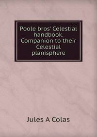 Poole bros' Celestial handbook. Companion to their Celestial planisphere