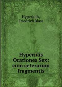 Hyperidis Orationes Sex: cum ceterarum fragmentis