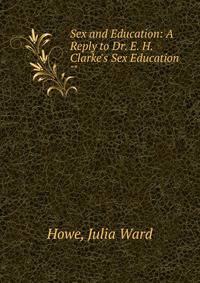 Sex and Education: A Reply to Dr. E. H. Clarke's Sex Education""