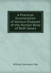 A Practical Enumeration of Various Diseases of the Human Body of Both Sexes