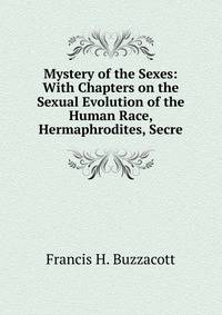 Mystery of the Sexes: With Chapters on the Sexual Evolution of the Human Race, Hermaphrodites, Secre