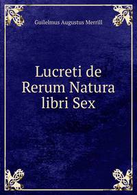Lucreti de Rerum Natura libri Sex