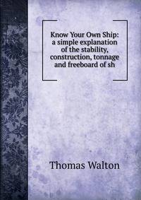 Know Your Own Ship: a simple explanation of the stability, construction, tonnage and freeboard of sh