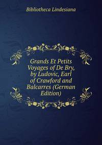 Grands Et Petits Voyages of De Bry, by Ludovic, Earl of Crawford and Balcarres (German Edition)