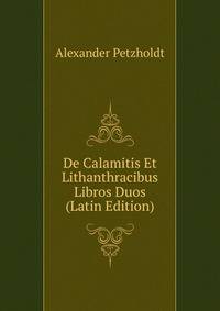De Calamitis Et Lithanthracibus Libros Duos (Latin Edition)