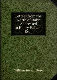 Letters from the North of Italy: Addressed to Henry Hallam, Esq. .