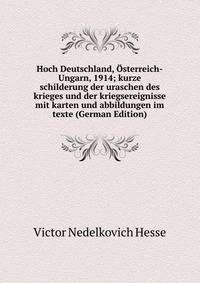 Hoch Deutschland, Osterreich-Ungarn, 1914; kurze schilderung der uraschen des krieges und der kriegsereignisse mit karten und abbildungen im texte (German Edition)