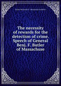 The necessity of rewards for the detection of crime. Speech of General Benj. F. Butler of Massachuse