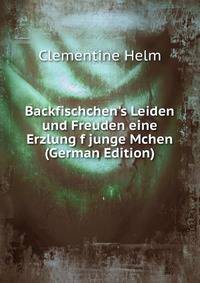 Backfischchen's Leiden und Freuden eine Erzlung f junge Mchen (German Edition)