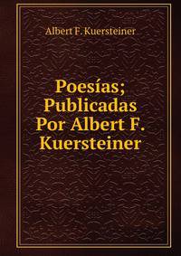 Poesias; Publicadas Por Albert F. Kuersteiner
