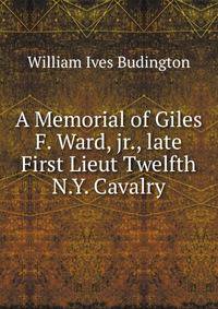 A Memorial of Giles F. Ward, jr., late First Lieut Twelfth N.Y. Cavalry
