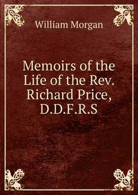 Memoirs of the Life of the Rev. Richard Price, D.D.F.R.S.