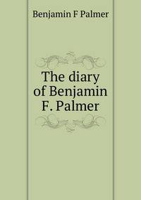 The diary of Benjamin F. Palmer