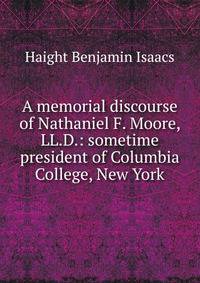 A memorial discourse of Nathaniel F. Moore, LL.D.: sometime president of Columbia College, New York