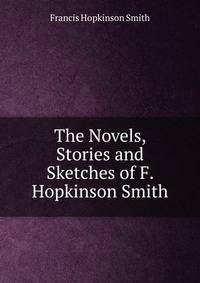 The Novels, Stories and Sketches of F. Hopkinson Smith