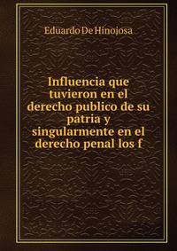 Influencia que tuvieron en el derecho publico de su patria y singularmente en el derecho penal los f