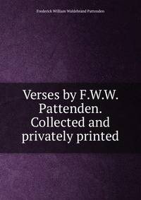 Verses by F.W.W. Pattenden. Collected and privately printed