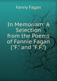 In Memoriam: A Selection from the Poems of Fannie Fagan ("F." and "F.F.").