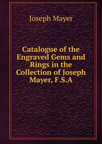 Catalogue of the Engraved Gems and Rings in the Collection of Joseph Mayer, F.S.A.