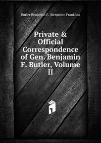 Private &amp; Official Correspondence of Gen. Benjamin F. Butler, Volume II