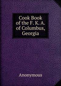 Cook Book of the F. K. A. of Columbus, Georgia