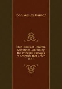 Bible Proofs of Universal Salvation: Containing the Principal Passages of Scripture that Teach the F