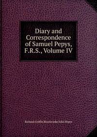 Diary and Correspondence of Samuel Pepys, F.R.S., Volume IV
