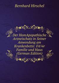 Der HomApopathische Arzneischatz in Seiner Anwendung am Krankenbette: FA?r Familie und Haus (German Edition)