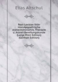 Real-Lexicon fA?r HomApopathische Arzneimittellehre, Therapie u. Arznei-Bereitungskunde (Large Print Edition) (German Edition)