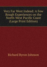 Very Far West Indeed: A Few Rough Experiences on the North-West Pacific Coast (Large Print Edition)