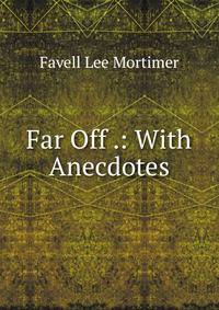 Far Off .: With Anecdotes