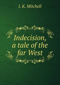 Indecision, a tale of the far West.