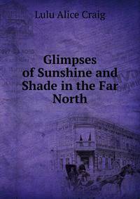 Glimpses of Sunshine and Shade in the Far North