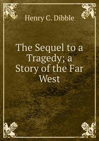 The Sequel to a Tragedy; a Story of the Far West