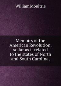 Memoirs of the American Revolution, so far as it related to the states of North and South Carolina,
