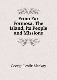 From Far Formosa. The Island, its People and Missions