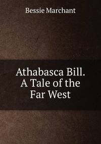 Athabasca Bill. A Tale of the Far West