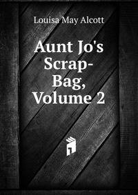 Aunt Jo's Scrap-Bag, Volume 2