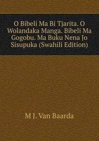 O Bibeli Ma Bi Tjarita. O Wolandaka Manga. Bibeli Ma Gogobu. Ma Buku Nena Jo Sisupuka (Swahili Edition)