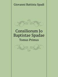 Consiliorum Jo. Baptistae Spadae . (Italian Edition)