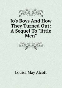 Jo's Boys And How They Turned Out: A Sequel To "little Men"