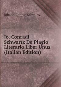Jo. Conradi Schwartz De Plagio Literario Liber Unus (Italian Edition)