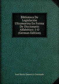 Biblioteca De Legislacion Ultramarina En Forma De Diccionario Alfabetico: J-O (German Edition)