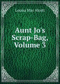 Aunt Jo's Scrap-Bag, Volume 3