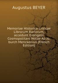Memoriae Historico-criticae Librorum Rariorum,accedunt Evangelii Cosmopolitani Notae Ad Jo.burch Menckenius (French Edition)