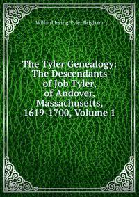 The Tyler Genealogy: The Descendants of Job Tyler, of Andover, Massachusetts, 1619-1700, Volume 1