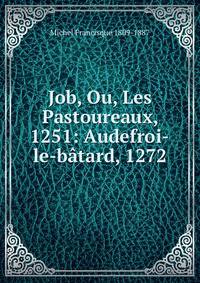 Job, Ou, Les Pastoureaux, 1251: Audefroi-le-batard, 1272