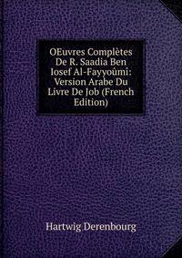 OEuvres Completes De R. Saadia Ben Iosef Al-Fayyoumi: Version Arabe Du Livre De Job (French Edition)